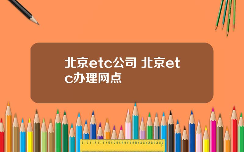 北京etc公司 北京etc办理网点